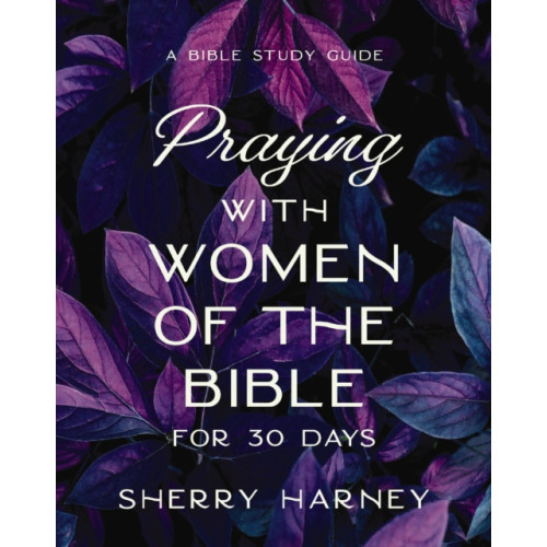HarperChristian Resources Praying with Women of the Bible for 30 Days (häftad, eng)