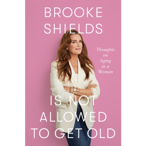 Little, Brown Book Group Brooke Shields is Not Allowed to Get Old (inbunden, eng)