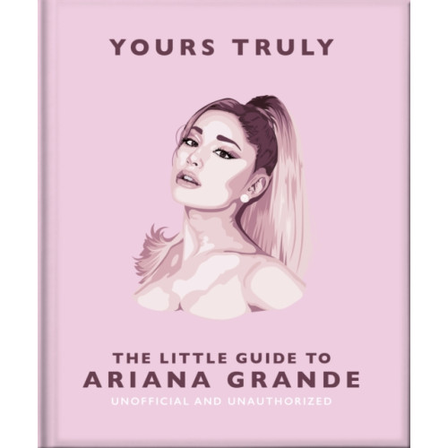 Headline Publishing Group Yours Truly: The Little Guide to Ariana Grande (inbunden, eng)