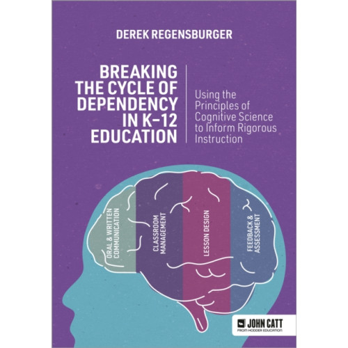 Hachette Learning Breaking the Cycle of Dependency in K-12 Education: Using Cognitive Science to Guide Instruction (häftad, eng)