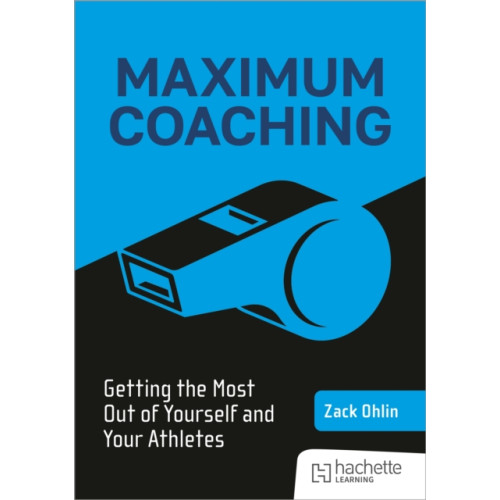 Hachette Learning Maximum Coaching: Getting the most out of yourself and your athletes (häftad, eng)
