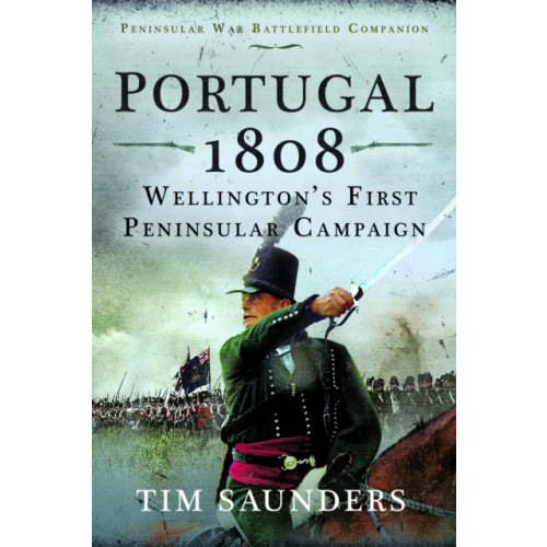 Pen & Sword Books Ltd Portugal 1808: Wellington’s First Peninsular Campaign (inbunden, eng)