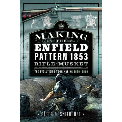Pen & Sword Books Ltd Making the Enfield Pattern 1853 Rifle-Musket (inbunden, eng)