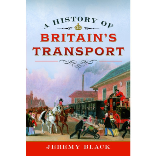 Pen & Sword Books Ltd A History of Britain's Transport (inbunden, eng)