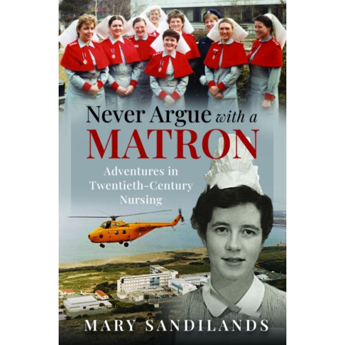 Pen & Sword Books Ltd Never Argue With A Matron (inbunden, eng)
