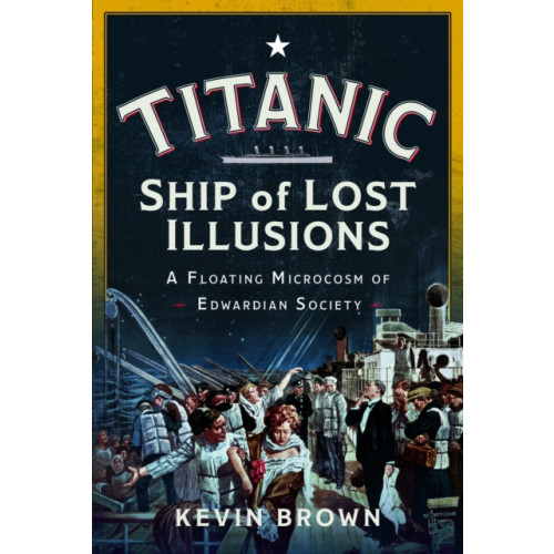 Pen & Sword Books Ltd Titanic: Ship of Lost Illusions (inbunden, eng)