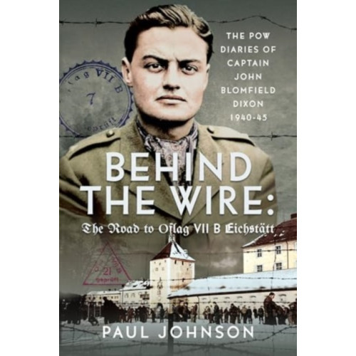 Pen & Sword Books Ltd Behind the Wire: The Road to Oflag VIIB Eichstatt (inbunden, eng)