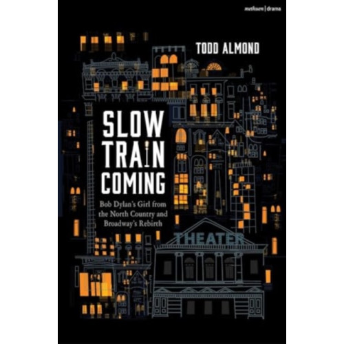 Bloomsbury Publishing PLC Slow Train Coming: Bob Dylan’s Girl from the North Country and Broadway's Rebirth (inbunden, eng)