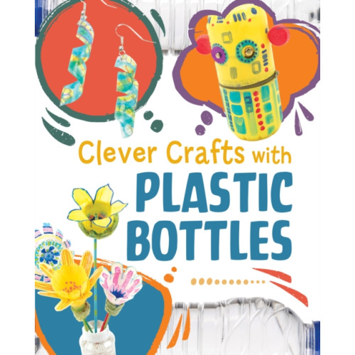 Capstone Global Library Ltd Clever Crafts with Plastic Bottles (inbunden, eng)