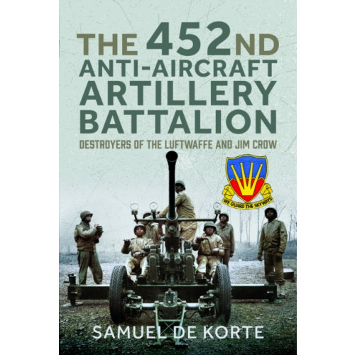 Pen & Sword Books Ltd The 452nd Anti-Aircraft Artillery Battalion (inbunden, eng)