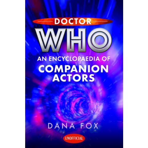 Pen & Sword Books Ltd Doctor Who: An Encyclopaedia of Companion Actors (inbunden, eng)