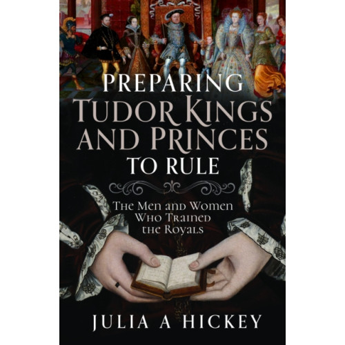 Pen & Sword Books Ltd Preparing Tudor Kings and Princes to Rule (inbunden, eng)
