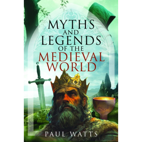 Pen & Sword Books Ltd Myths and Legends of the Medieval World (inbunden, eng)