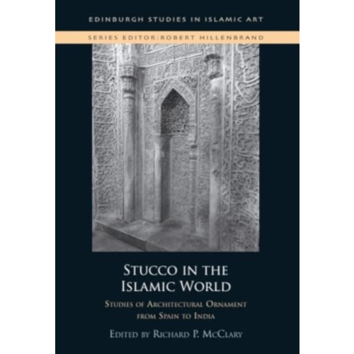 Edinburgh university press Stucco in the Islamic World (inbunden, eng)