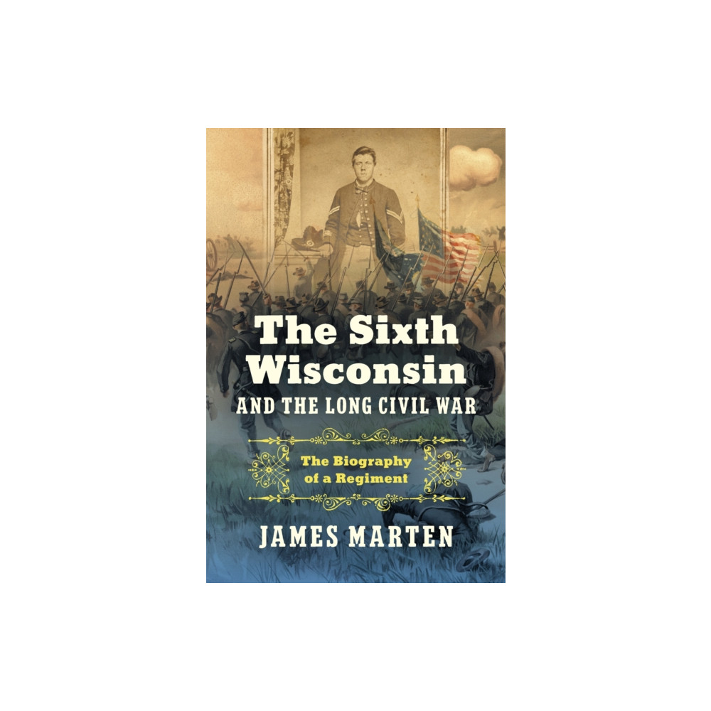 Produktbild för The Sixth Wisconsin and the Long Civil War (inbunden, eng)