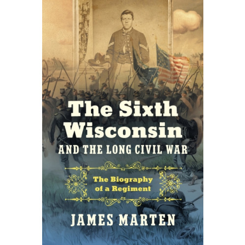 The University of North Carolina Press The Sixth Wisconsin and the Long Civil War (inbunden, eng)