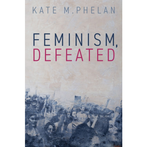 John Wiley And Sons Ltd Feminism, Defeated (häftad, eng)