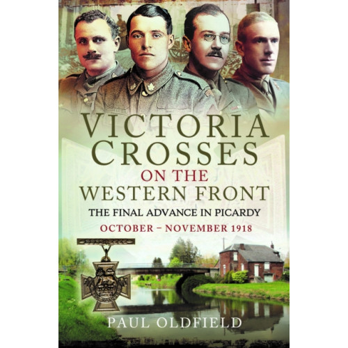 Pen & Sword Books Ltd Victoria Crosses on the Western Front – The Final Advance in Picardy (häftad, eng)