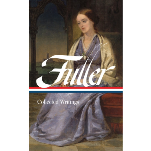 The Library of America Margaret Fuller: Collected Writings (LOA #388) (inbunden, eng)