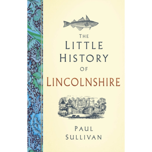 The History Press Ltd The Little History of Lincolnshire (inbunden, eng)
