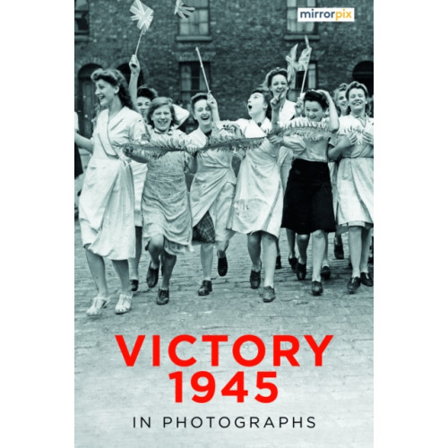The History Press Ltd Victory 1945 in Photographs (häftad, eng)