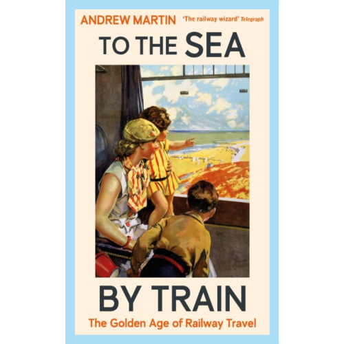Profile Books Ltd To the Sea by Train (inbunden, eng)
