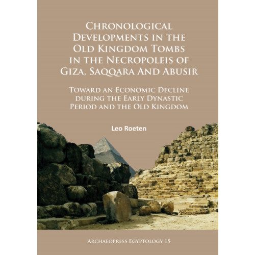 Archaeopress Chronological Developments in the Old Kingdom Tombs in the Necropoleis of Giza, Saqqara and Abusir (häftad, eng)