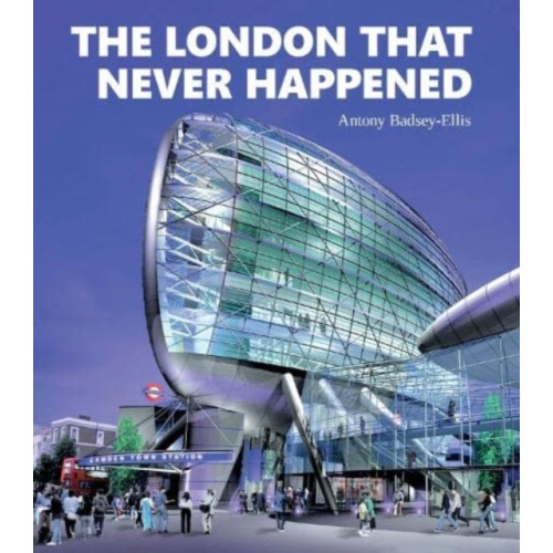 Capital Transport Publishing The London that Never Happened (inbunden, eng)