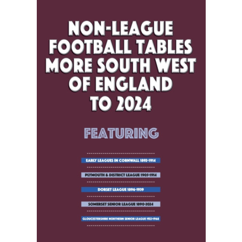 Soccer Books Ltd Non-League Football Tables - More South West of England to 2024 (häftad, eng)
