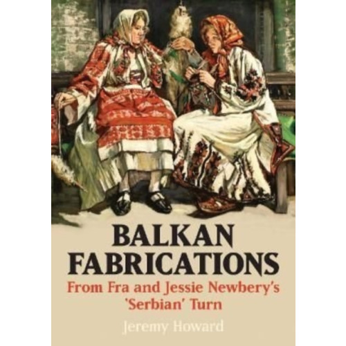 Sansom & Co Balkan Fabrications: From Fra and Jessie Newbery’s ‘Serbian’ Turn (häftad, eng)
