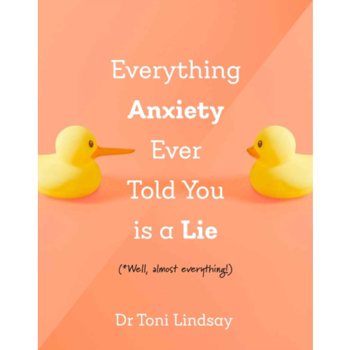 Exisle Publishing Everything Anxiety Ever Told You Is A Lie (inbunden, eng)