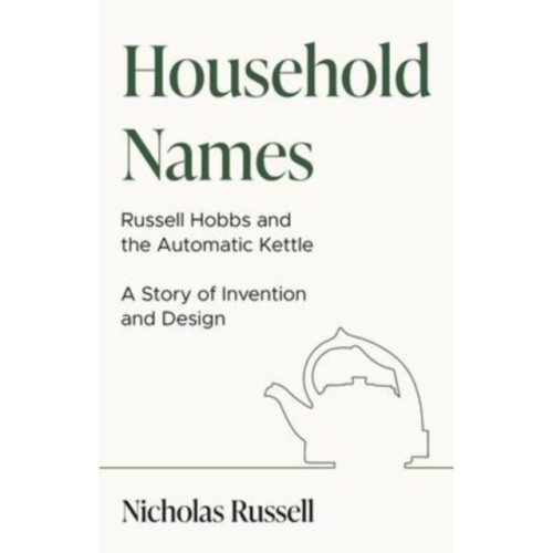 The Book Guild Ltd Household Names: Russell Hobbs and the Automatic Kettle - A Story of Innovation and Design (häftad, eng)