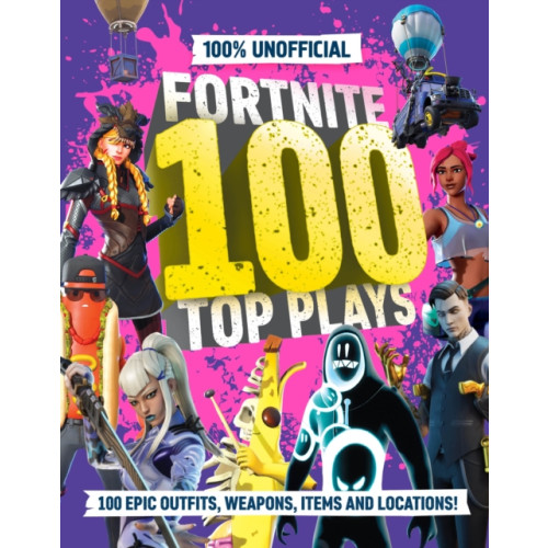 HarperCollins Publishers 100% Unofficial Fortnite 100 Top Plays (inbunden, eng)