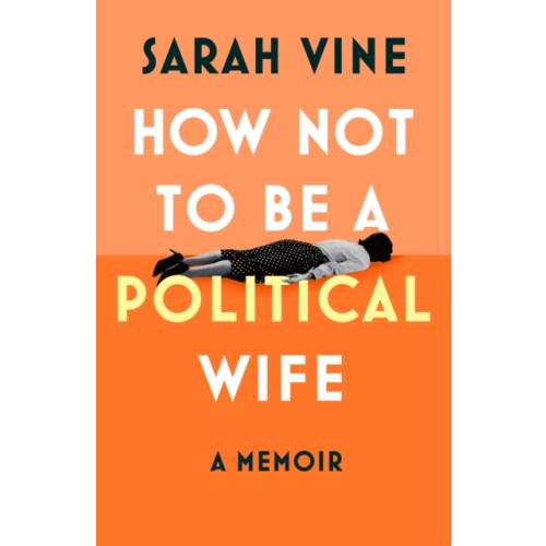 HarperCollins Publishers How Not to Be a Political Wife (inbunden, eng)
