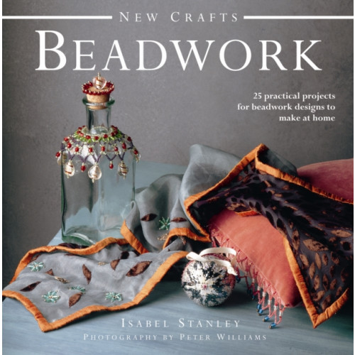 Anness publishing New Crafts: Beadwork: 25 Practical Projects for Beadwork Design to Make at Home (inbunden, eng)