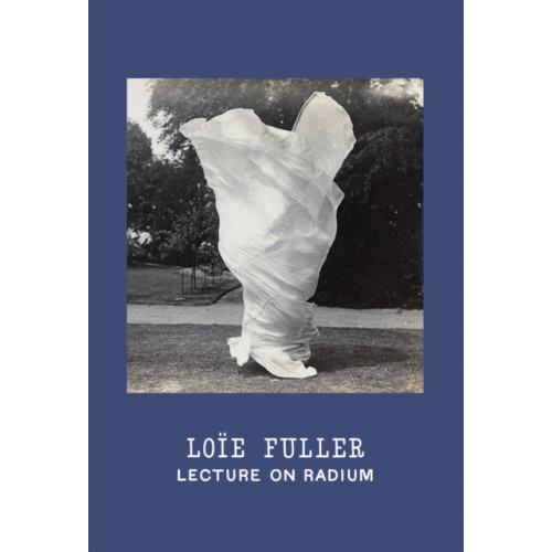 Christine Burgin Gallery Loie Fuller: Lecture on Radium (inbunden, eng)