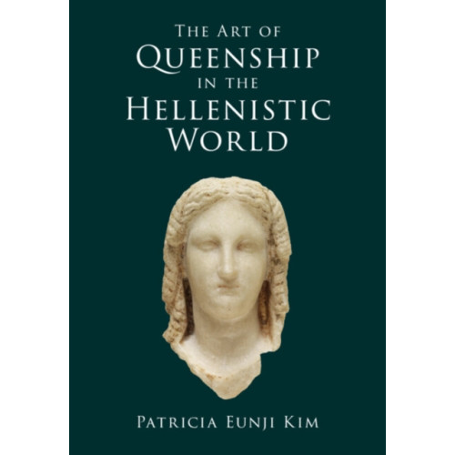 Cambridge University Press The Art of Queenship in the Hellenistic World (inbunden, eng)
