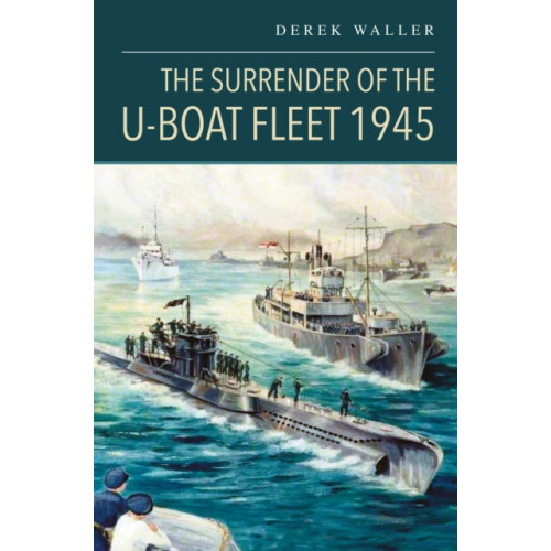 Pen & Sword Books Ltd The Surrender of the U-Boat Fleet 1945 (inbunden, eng)