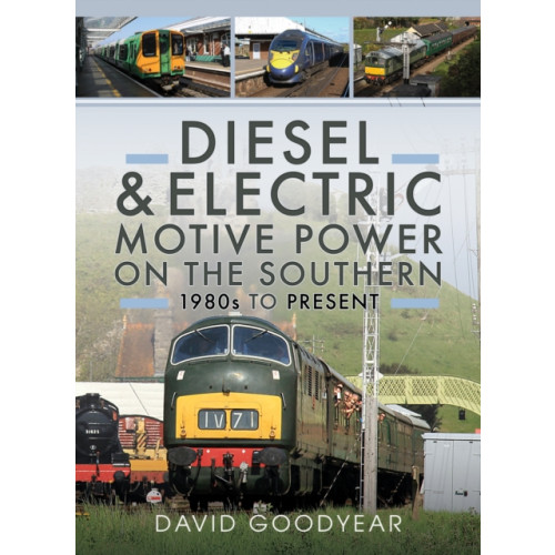 Pen & Sword Books Ltd Diesel and Electric Motive Power on the Southern 1980s to Present (inbunden, eng)