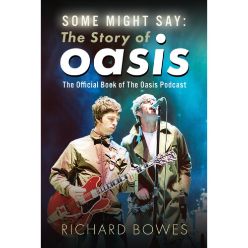 Pen & Sword Books Ltd Some Might Say: The Story of Oasis (inbunden, eng)