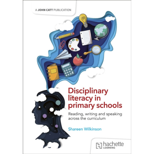 Hachette Learning Disciplinary literacy in primary schools: Reading, writing and speaking across the curriculum (häftad, eng)