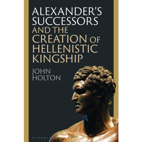 Bloomsbury Publishing PLC Alexander’s Successors and the Creation of Hellenistic Kingship (häftad, eng)