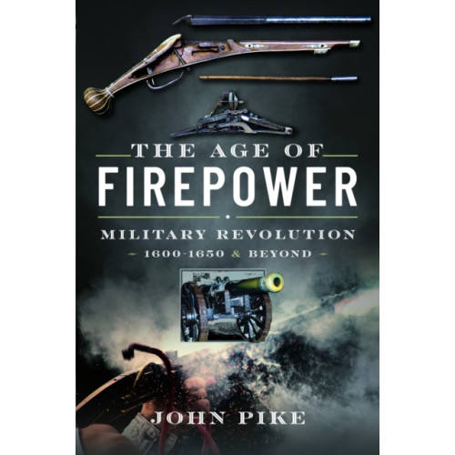 Pen & Sword Books Ltd The Age of Firepower (inbunden, eng)