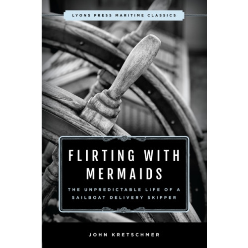 Rowman & littlefield Flirting with Mermaids: The Unpredictable Life of a Sailboat Delivery Skipper (häftad, eng)