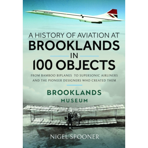 Pen & Sword Books Ltd A History of Aviation at Brooklands in 100 Objects (inbunden, eng)