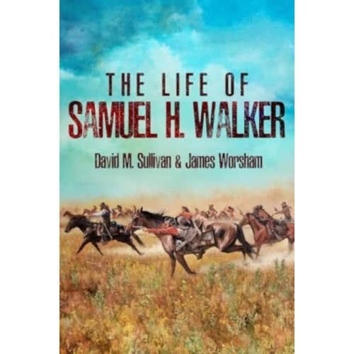 Casemate Publishers The Life of Samuel H. Walker (inbunden, eng)