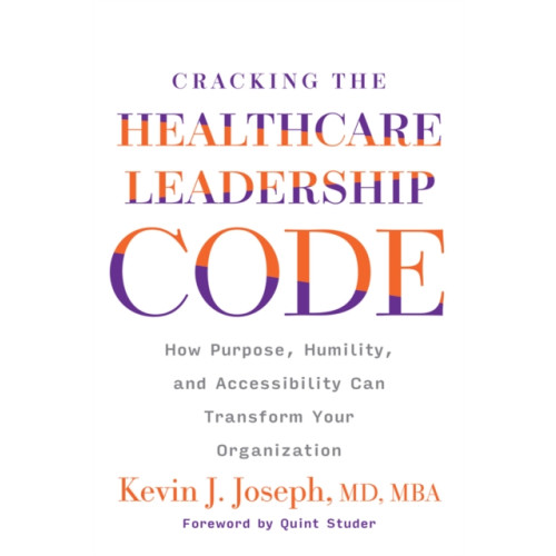 Health Administration Press Cracking the Healthcare Leadership Code: How Purpose, Humility, and Accessibility Can Transform Your Organization (häftad, eng)