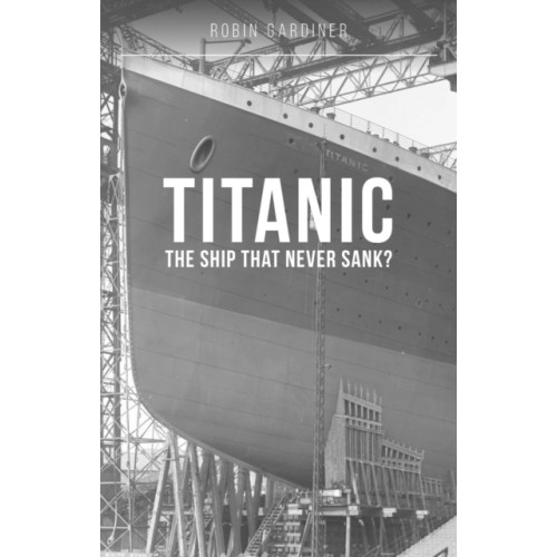 Crecy Publishing Titanic: The Ship That Never Sank? (häftad, eng)
