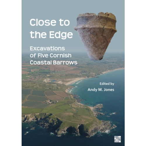 Archaeopress Close to the Edge: Excavations of Five Cornish Coastal Barrows (häftad, eng)