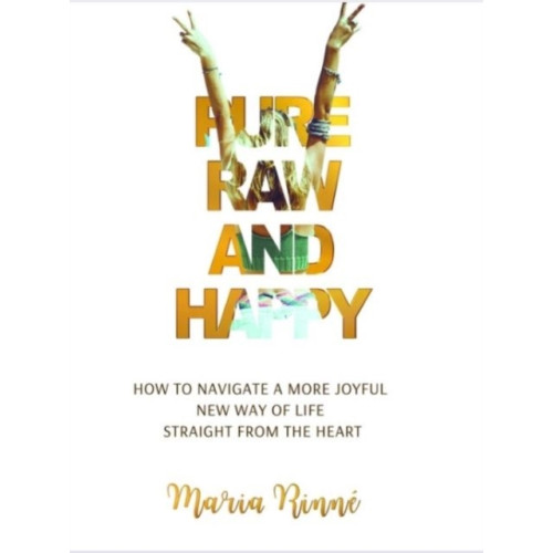 Olympia Publishers Pure, Raw and Happy - How to Navigate a More Joyful New Way of Life Straight from the Heart (häftad, eng)